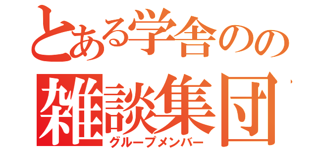 とある学舎のの雑談集団（グループメンバー）