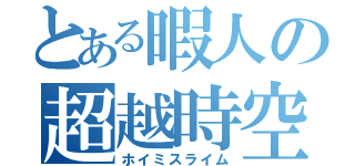 とある暇人の超越時空（ホイミスライム）