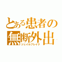 とある患者の無断外出（ジェイルブレイク）