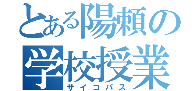 とある陽頼の学校授業（サイコパス）