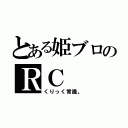 とある姫ブロのＲＣ（くりっく常識。）