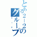 とある２－２のグループ（トーク）