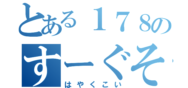 とある１７８のすーぐそれ（はやくこい）