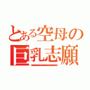 とある空母の巨乳志願（ｐａｄ ｐａｄ ｐａｄ ｐａｄ ｐａｄ ｐａｄ ｐａｄ ｐａｄ ｐａｄ ｐａｄ ｐａｄ ｐａｄ ｐａｄ ｐａｄ ｐａｄ ｐａｄ ｐａｄ ｐａｄ）