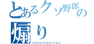 とあるクソ野郎の煽り（トアルクソヤロウノアオリ）