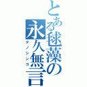 とある毬藻の永久無言（タノシンゴ）