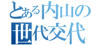 とある内山の世代交代（）