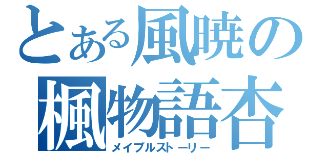 とある風暁の楓物語杏（メイプルストーリー）