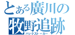 とある廣川の牧野追跡（バックストーカー）