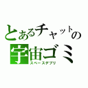 とあるチャットの宇宙ゴミ（スペースデブリ）