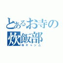 とあるお寺の炊飯部（寺キャン△）