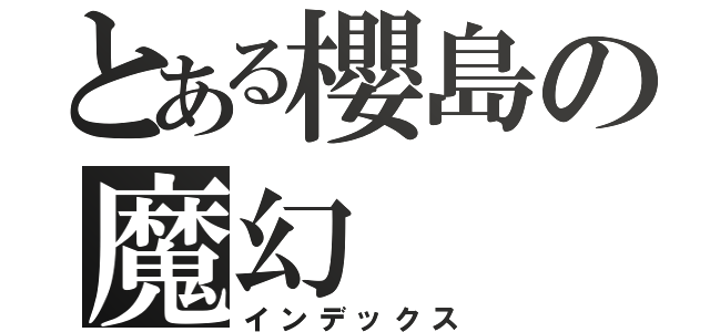 とある櫻島の魔幻（インデックス）