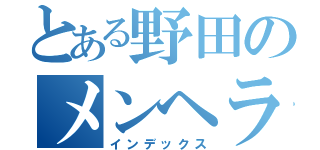 とある野田のメンヘラ（インデックス）