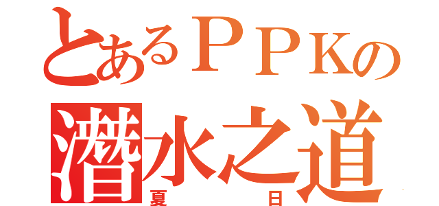 とあるＰＰＫの潛水之道（夏日）