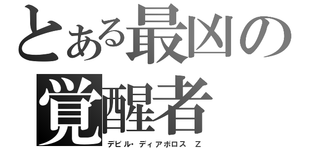 とある最凶の覚醒者（デビル・ディアボロス Ｚ）