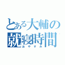 とある大輔の就寝時間（おやすみ）