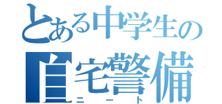 とある中学生の自宅警備員（ニート）