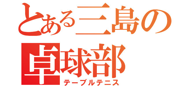 とある三島の卓球部（テーブルテニス）