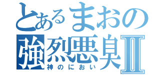 とあるまおの強烈悪臭Ⅱ（神のにおい）