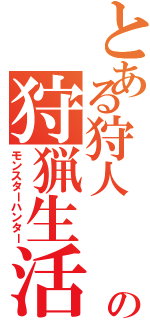 とある狩人\r\nの狩猟生活（モンスターハンター）