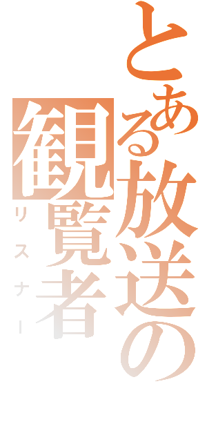 とある放送の観覧者（リスナー）