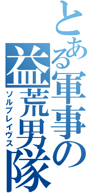 とある軍事の益荒男隊（ソルブレイヴス）