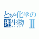 とある化学の理生物Ⅱ（サイエンス）