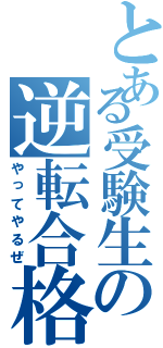 とある受験生の逆転合格（やってやるぜ）