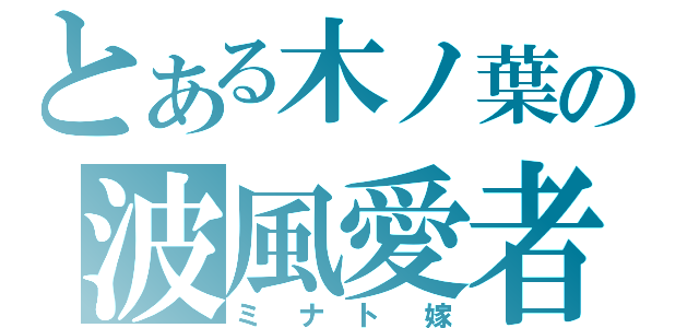 とある木ノ葉の波風愛者（ミナト嫁）