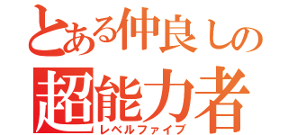 とある仲良しの超能力者（レベルファイブ）