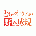 とあるオウムの野入成規（秋山－鐵美（笑））