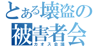 とある壊盗の被害者会議（カオス会議）