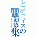 とあるゴイスの出演募集（レッツパーリー！）