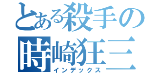 とある殺手の時崎狂三（インデックス）