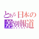 とある日本の差別報道（オタク叩き）