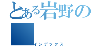 とある岩野の（インデックス）