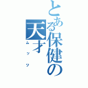 とある保健の天才（ムッツ）