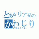 とあるリア充のかわじり（かわじリア充）