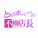 とあるポパイのの不働店長（ヨウセイサン）