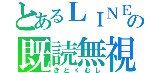 とあるＬＩＮＥの既読無視（きどくむし）