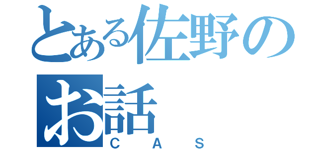 とある佐野のお話（ＣＡＳ）