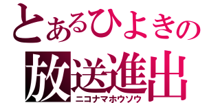 とあるひよきの放送進出（ニコナマホウソウ）