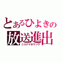 とあるひよきの放送進出（ニコナマホウソウ）