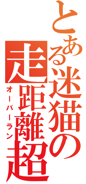 とある迷猫の走距離超過（オーバーラン）