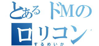 とあるドＭのロリコン（するめいか）