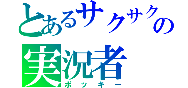 とあるサクサクの実況者（ポッキー）