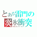 とある雷門の炎氷衝突（クロスファイア）