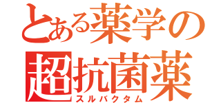 とある薬学の超抗菌薬（スルバクタム）