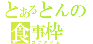 とあるとんの食事枠（カツタイム）