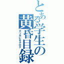 とある学生の黄昏目録（タソガレモクロク）